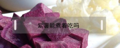 ​紫薯能煮着吃吗