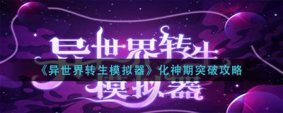 ​异世转生模拟器所有境界突破攻略（异世界转生模拟器通关条件介绍）