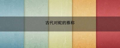 ​古代对蛇的雅称