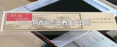 ​一包香烟怎么看生产日期和价格 一包烟可以看出生产日期吗