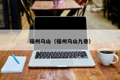 ​福州乌山（福州乌山九巷）