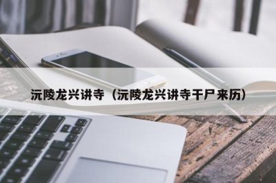 ​沅陵龙兴讲寺（沅陵龙兴讲寺干尸来历）