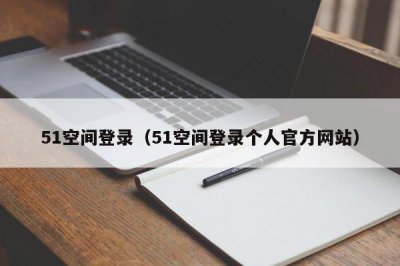 ​51空间登录（51空间登录个人官方网站）