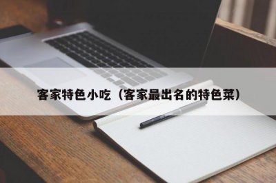 ​客家特色小吃（客家最出名的特色菜）