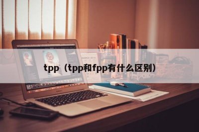 ​tpp（tpp和fpp有什么区别）