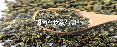 ​闽南乌龙茶有哪些花色 闽南乌龙茶有哪些?