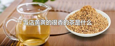​饭店里黄黄的茶是什么 饭店里金黄色的茶