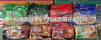 ​方便面保质期六个月过期四个月能吃吗有毒吗 方便面保质期六个月过期四个月能吃