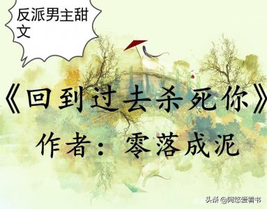 ​反派男主甜宠文，《回到过去杀死你》《反派大人药别停》惊艳来袭