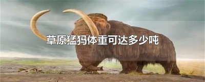 ​草原猛犸体重可达多少吨